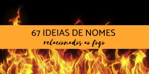 67 nomes relacionados ao fogo e significados