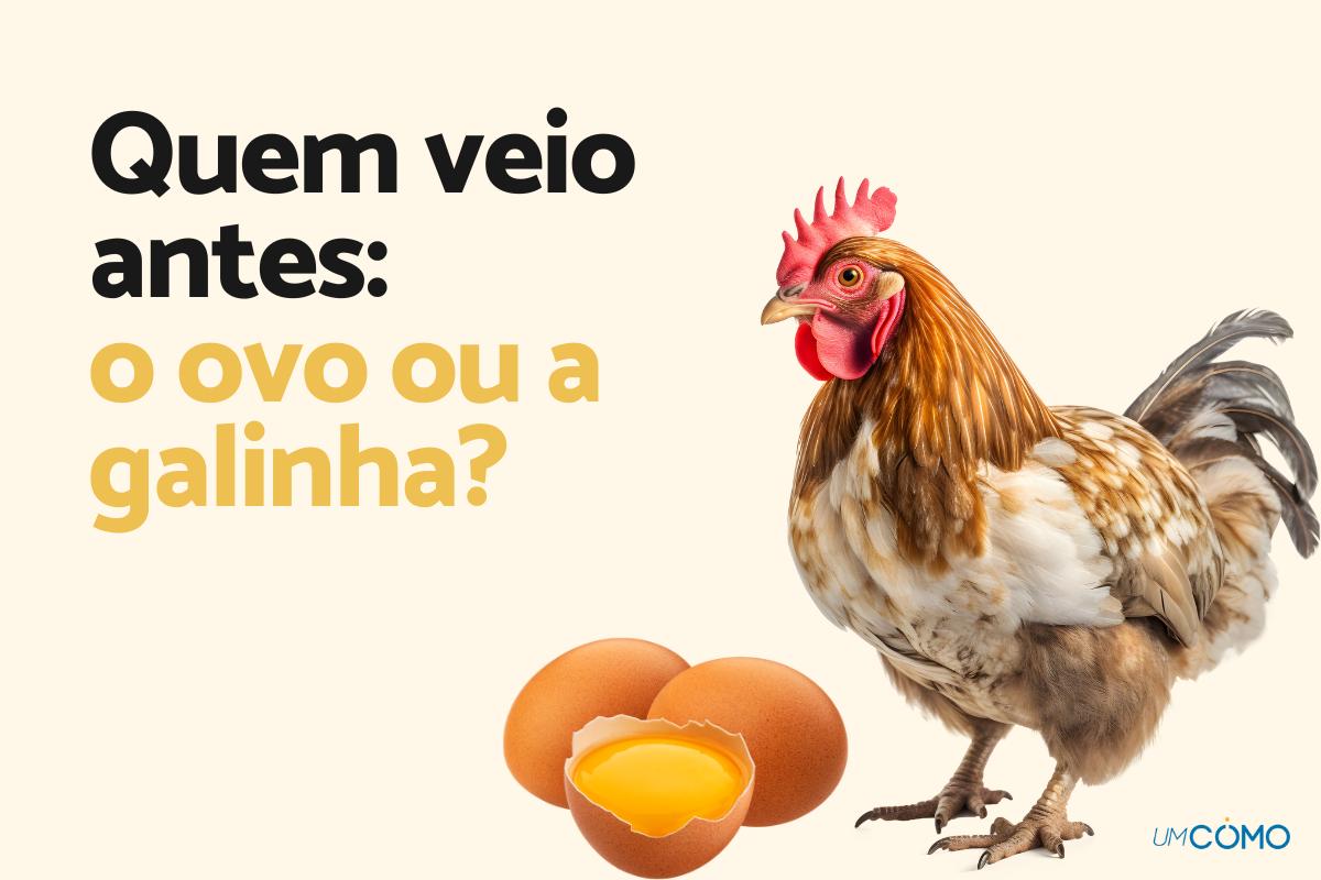 Quem veio antes, o ovo ou a galinha?