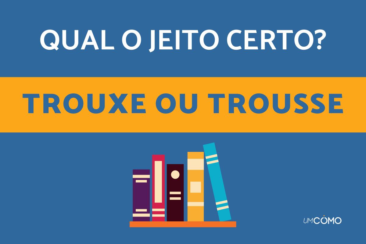 Como se escreve a palavra trouxe