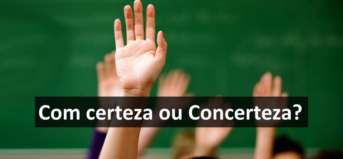 Como se escreve com certeza ou concerteza