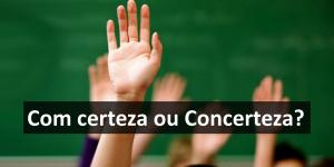 Como se escreve com certeza ou concerteza