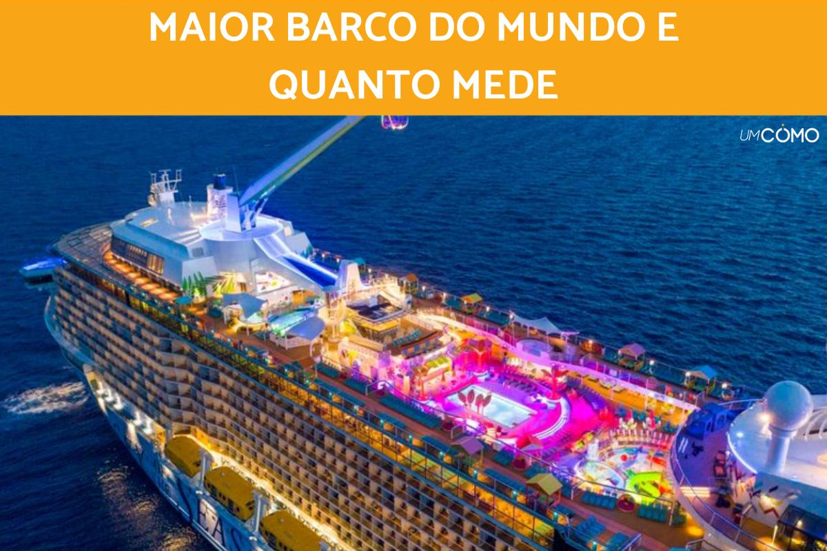 Maior barco do mundo e quanto mede